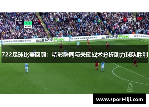 722足球比赛回顾：精彩瞬间与关键战术分析助力球队胜利