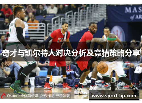 奇才与凯尔特人对决分析及竞猜策略分享